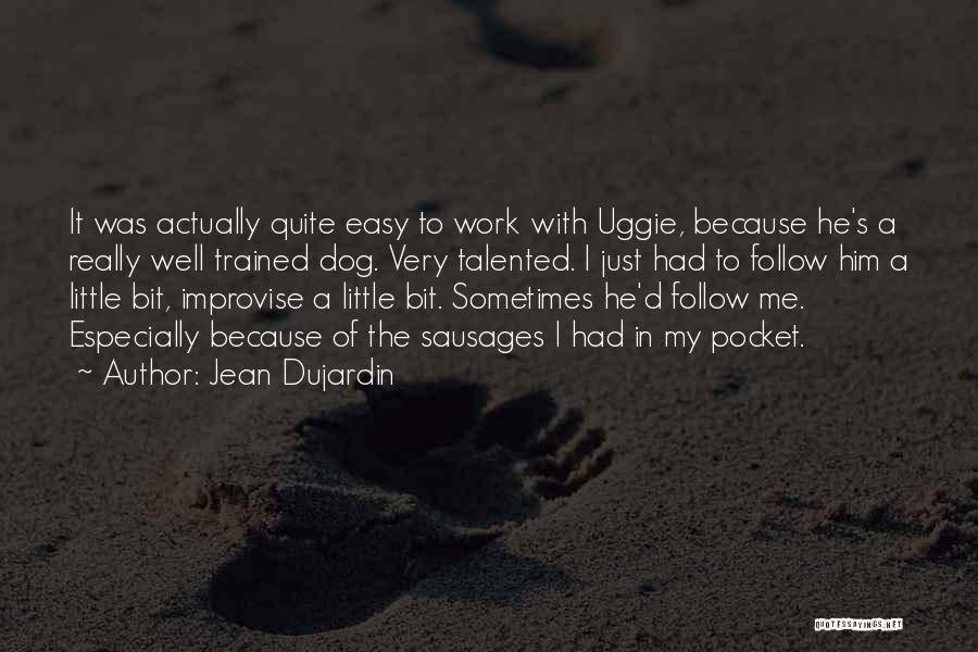 Jean Dujardin Quotes: It Was Actually Quite Easy To Work With Uggie, Because He's A Really Well Trained Dog. Very Talented. I Just