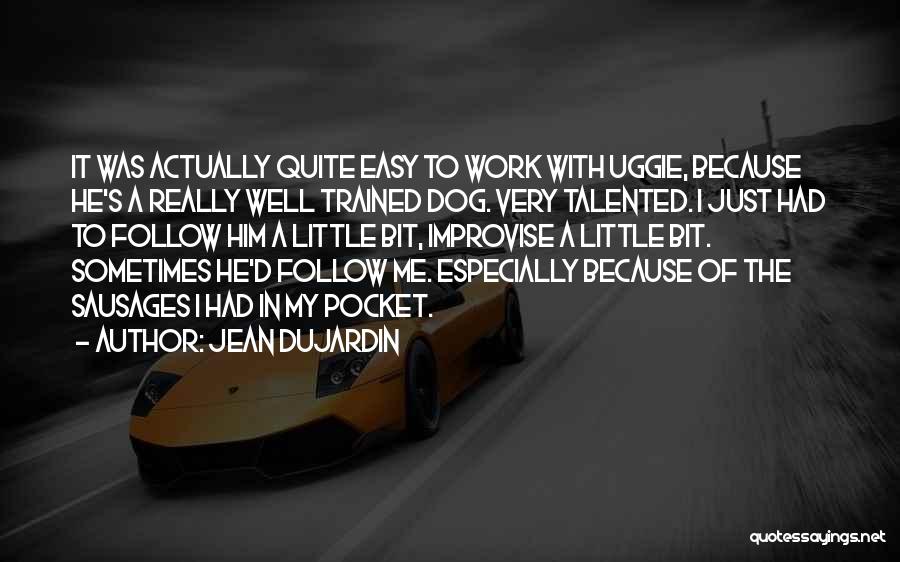 Jean Dujardin Quotes: It Was Actually Quite Easy To Work With Uggie, Because He's A Really Well Trained Dog. Very Talented. I Just