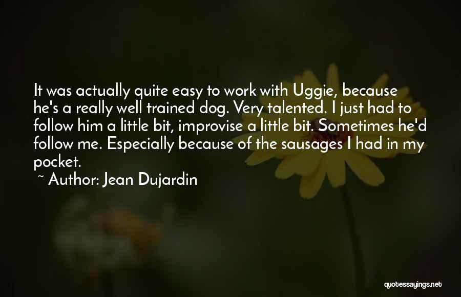 Jean Dujardin Quotes: It Was Actually Quite Easy To Work With Uggie, Because He's A Really Well Trained Dog. Very Talented. I Just