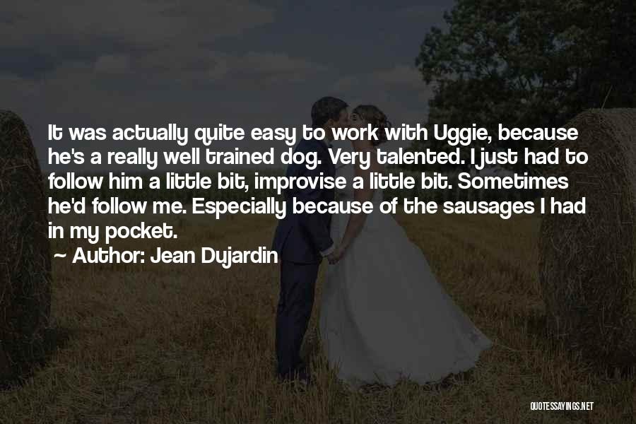 Jean Dujardin Quotes: It Was Actually Quite Easy To Work With Uggie, Because He's A Really Well Trained Dog. Very Talented. I Just