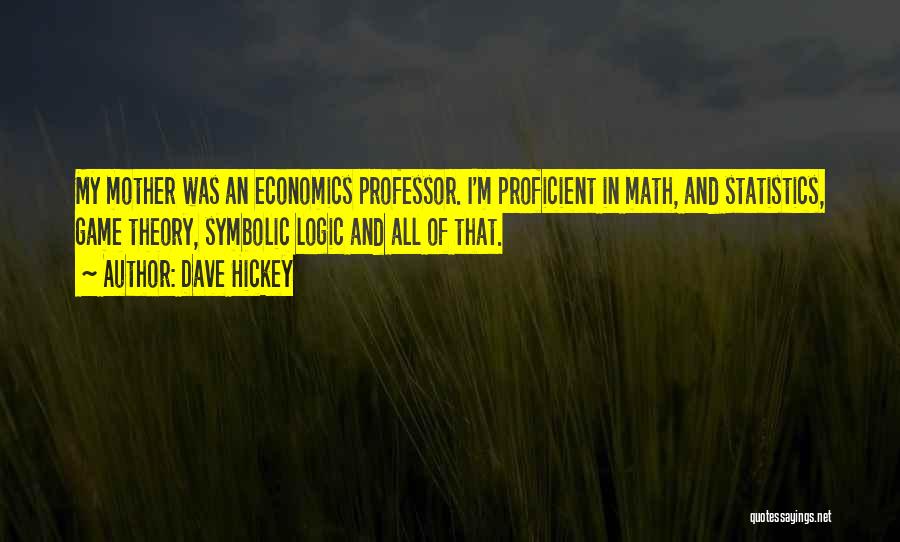 Dave Hickey Quotes: My Mother Was An Economics Professor. I'm Proficient In Math, And Statistics, Game Theory, Symbolic Logic And All Of That.