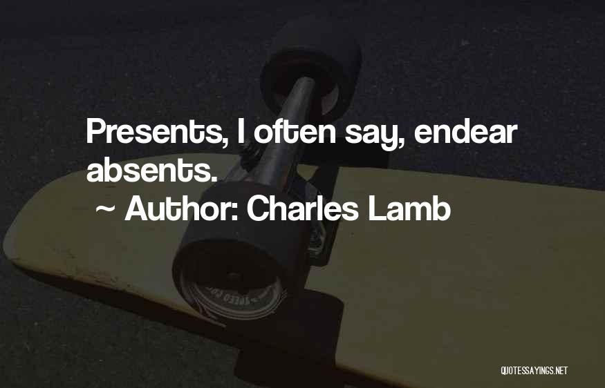 Charles Lamb Quotes: Presents, I Often Say, Endear Absents.