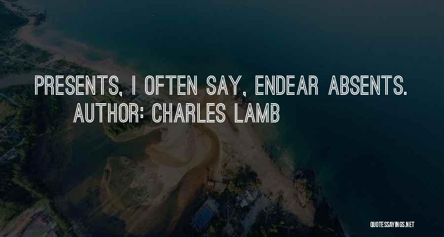 Charles Lamb Quotes: Presents, I Often Say, Endear Absents.