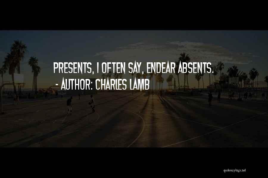 Charles Lamb Quotes: Presents, I Often Say, Endear Absents.