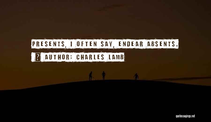 Charles Lamb Quotes: Presents, I Often Say, Endear Absents.