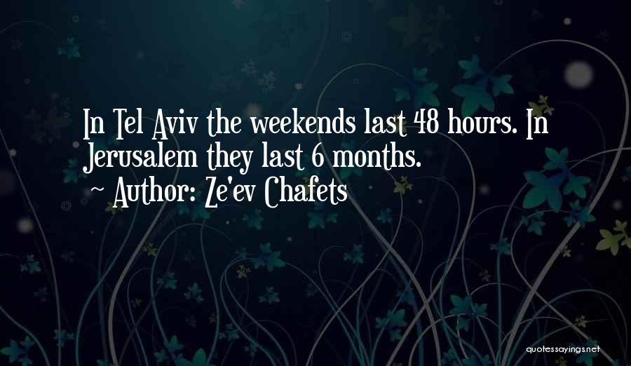 Ze'ev Chafets Quotes: In Tel Aviv The Weekends Last 48 Hours. In Jerusalem They Last 6 Months.