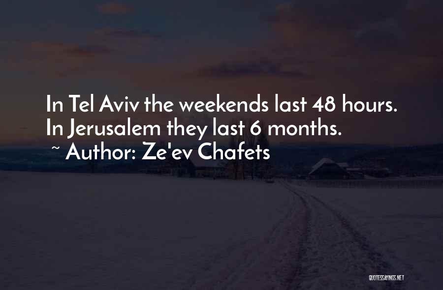 Ze'ev Chafets Quotes: In Tel Aviv The Weekends Last 48 Hours. In Jerusalem They Last 6 Months.