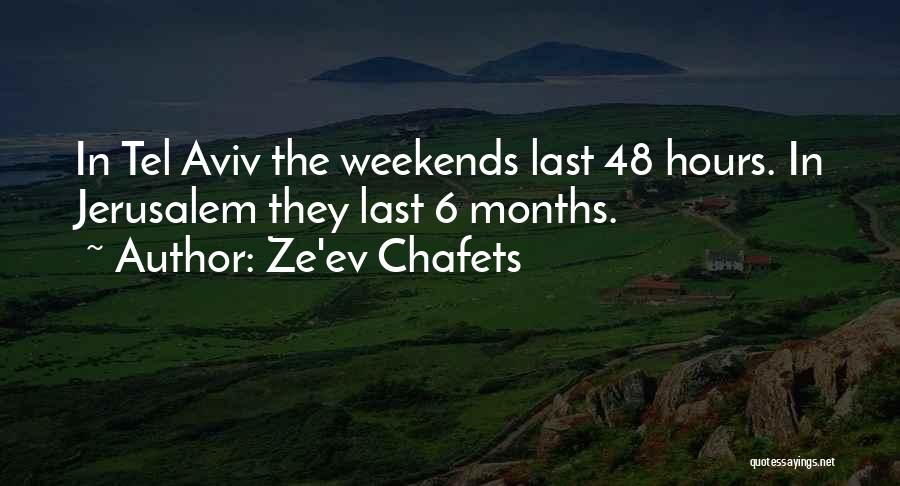 Ze'ev Chafets Quotes: In Tel Aviv The Weekends Last 48 Hours. In Jerusalem They Last 6 Months.