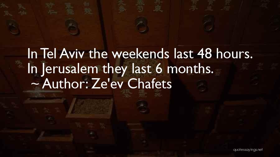 Ze'ev Chafets Quotes: In Tel Aviv The Weekends Last 48 Hours. In Jerusalem They Last 6 Months.