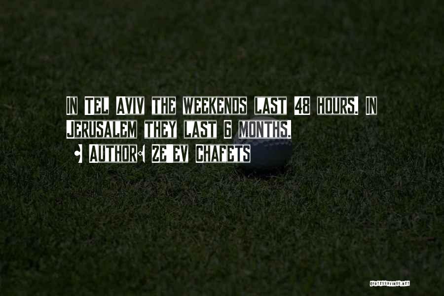 Ze'ev Chafets Quotes: In Tel Aviv The Weekends Last 48 Hours. In Jerusalem They Last 6 Months.