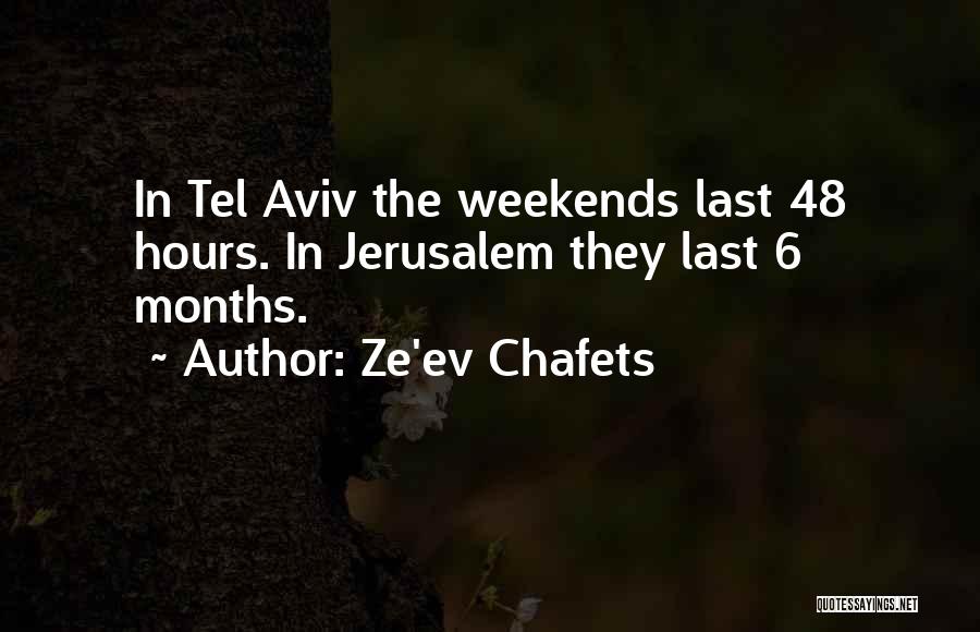 Ze'ev Chafets Quotes: In Tel Aviv The Weekends Last 48 Hours. In Jerusalem They Last 6 Months.