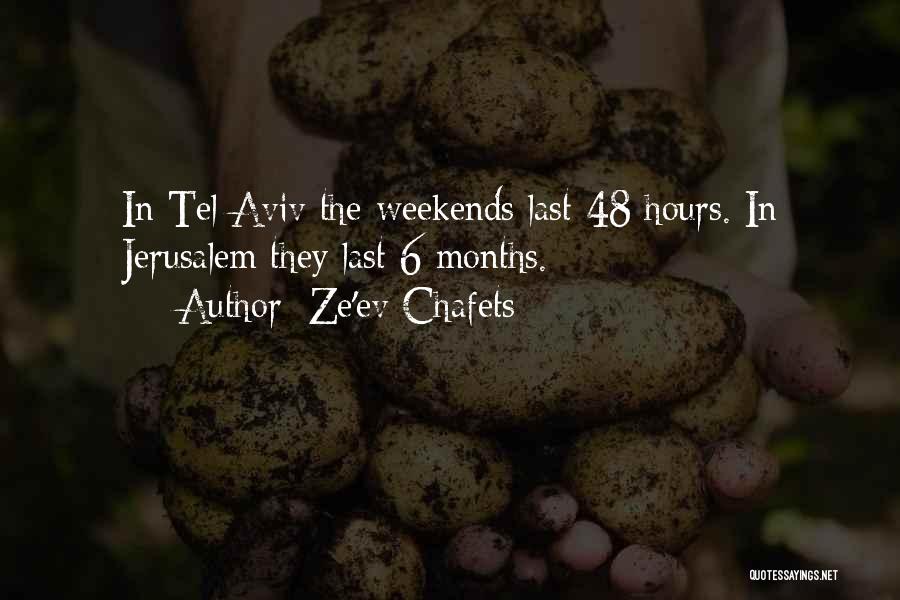 Ze'ev Chafets Quotes: In Tel Aviv The Weekends Last 48 Hours. In Jerusalem They Last 6 Months.