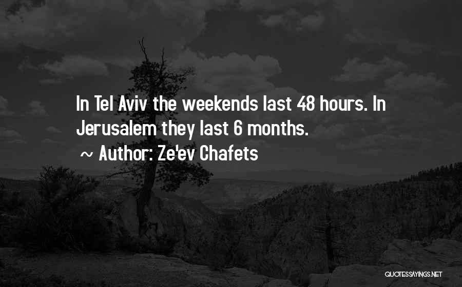 Ze'ev Chafets Quotes: In Tel Aviv The Weekends Last 48 Hours. In Jerusalem They Last 6 Months.
