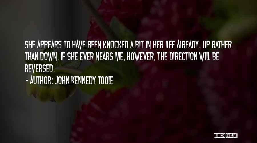 John Kennedy Toole Quotes: She Appears To Have Been Knocked A Bit In Her Life Already. Up Rather Than Down. If She Ever Nears