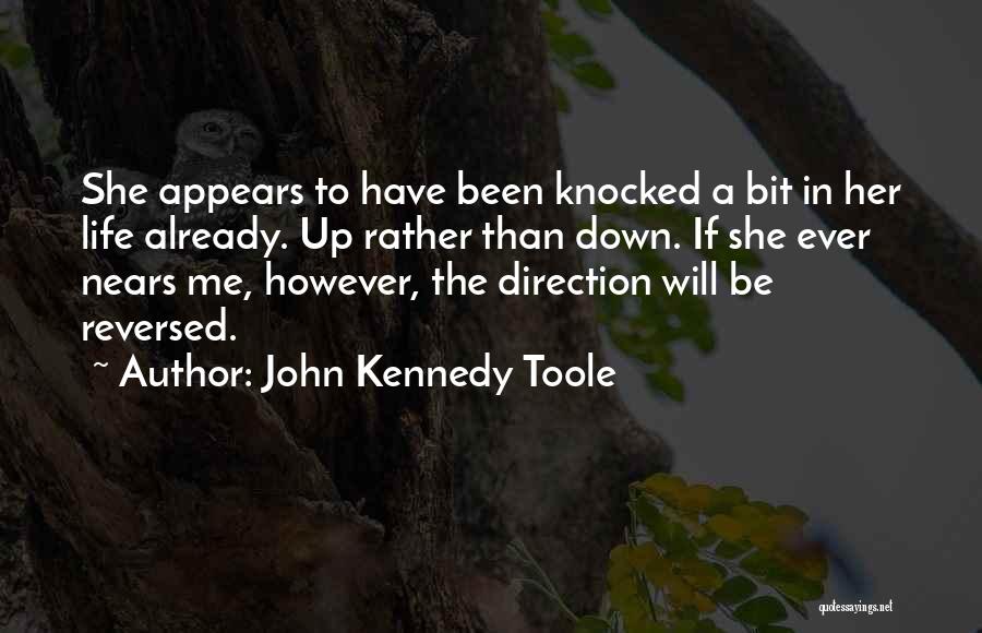 John Kennedy Toole Quotes: She Appears To Have Been Knocked A Bit In Her Life Already. Up Rather Than Down. If She Ever Nears