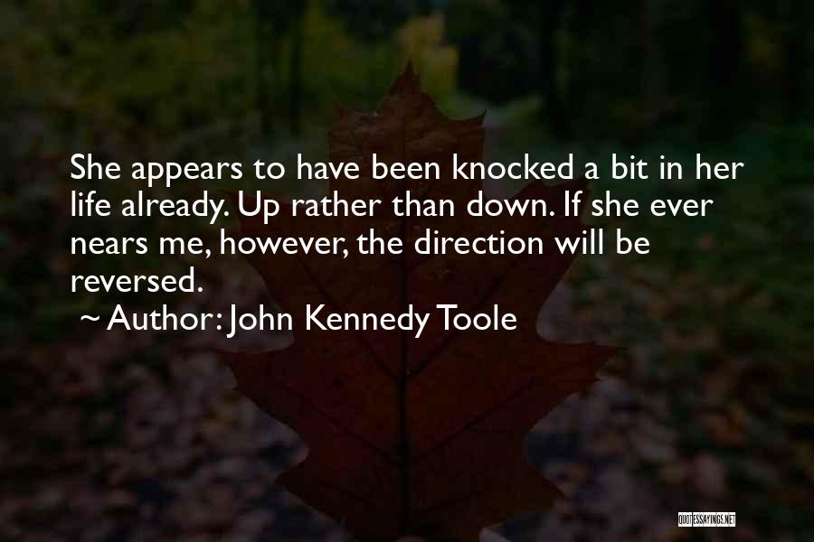 John Kennedy Toole Quotes: She Appears To Have Been Knocked A Bit In Her Life Already. Up Rather Than Down. If She Ever Nears