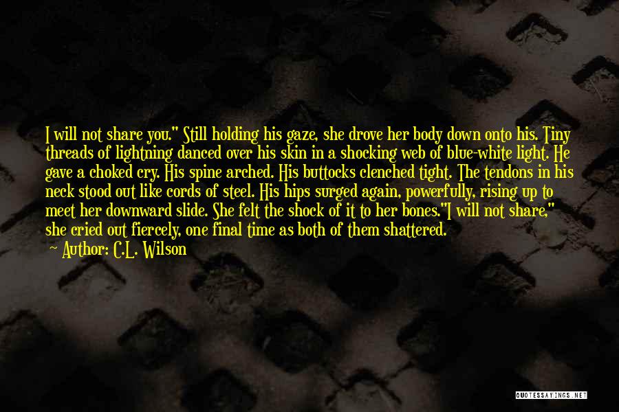 C.L. Wilson Quotes: I Will Not Share You. Still Holding His Gaze, She Drove Her Body Down Onto His. Tiny Threads Of Lightning