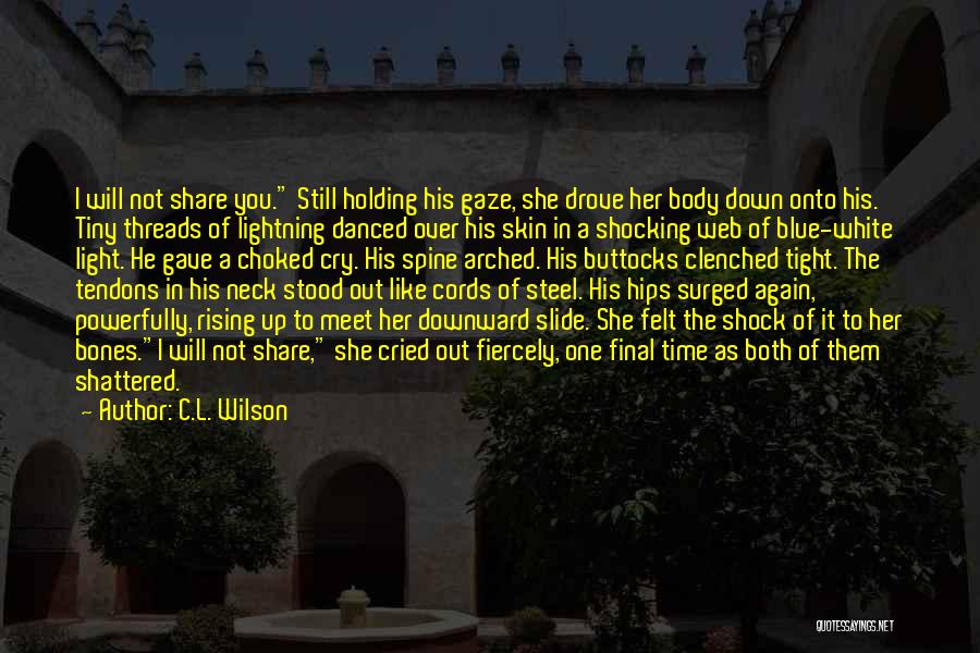 C.L. Wilson Quotes: I Will Not Share You. Still Holding His Gaze, She Drove Her Body Down Onto His. Tiny Threads Of Lightning