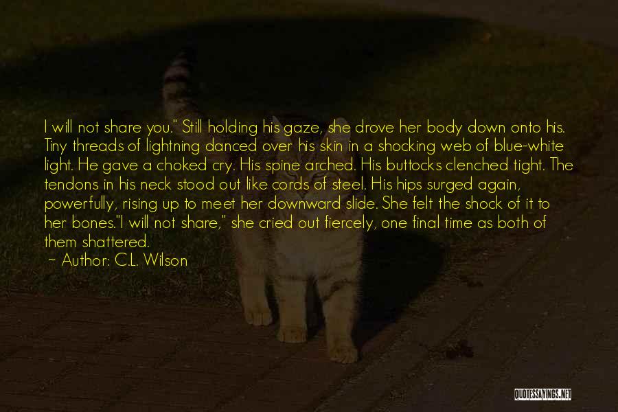 C.L. Wilson Quotes: I Will Not Share You. Still Holding His Gaze, She Drove Her Body Down Onto His. Tiny Threads Of Lightning