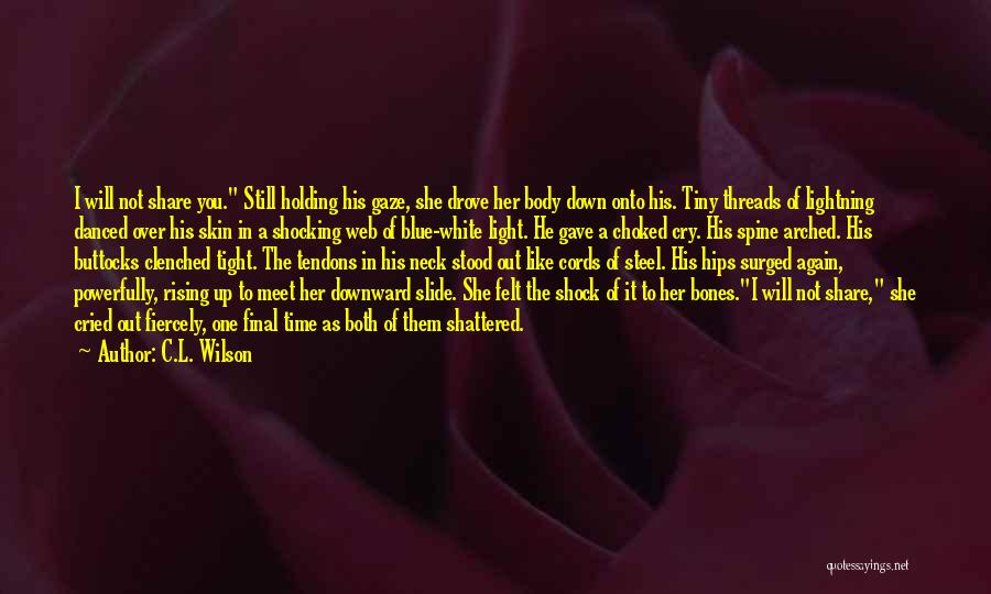C.L. Wilson Quotes: I Will Not Share You. Still Holding His Gaze, She Drove Her Body Down Onto His. Tiny Threads Of Lightning