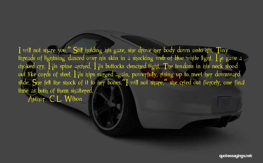 C.L. Wilson Quotes: I Will Not Share You. Still Holding His Gaze, She Drove Her Body Down Onto His. Tiny Threads Of Lightning