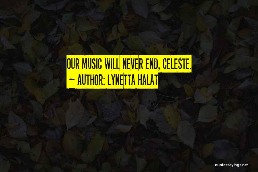 Lynetta Halat Quotes: Our Music Will Never End, Celeste.