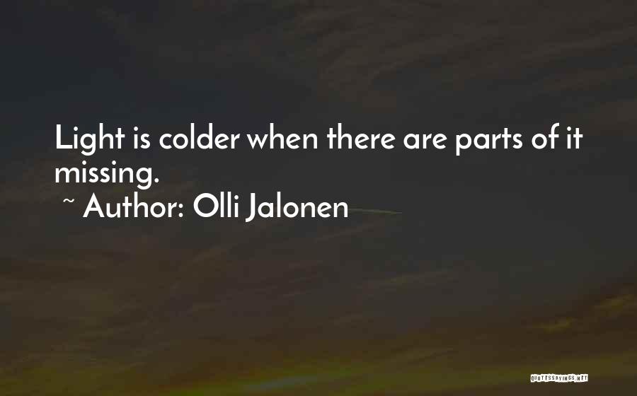 Olli Jalonen Quotes: Light Is Colder When There Are Parts Of It Missing.