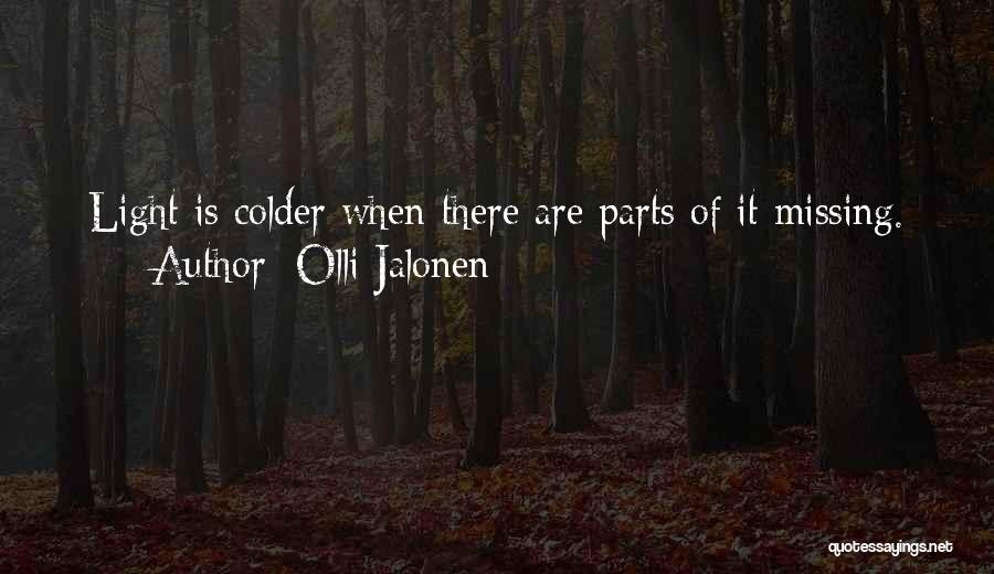 Olli Jalonen Quotes: Light Is Colder When There Are Parts Of It Missing.
