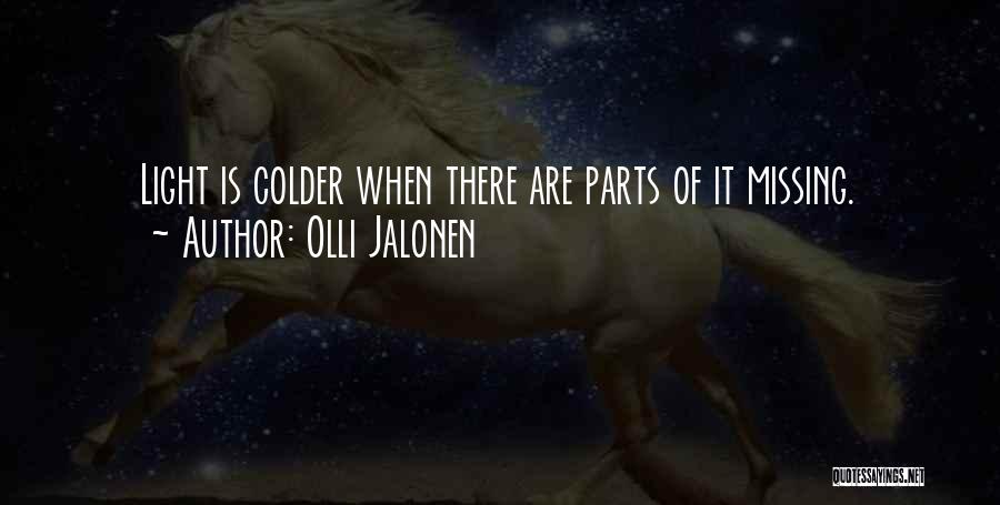 Olli Jalonen Quotes: Light Is Colder When There Are Parts Of It Missing.