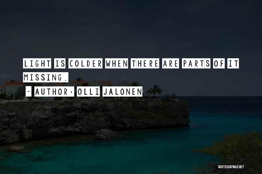 Olli Jalonen Quotes: Light Is Colder When There Are Parts Of It Missing.