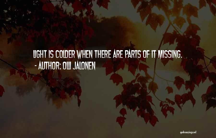 Olli Jalonen Quotes: Light Is Colder When There Are Parts Of It Missing.