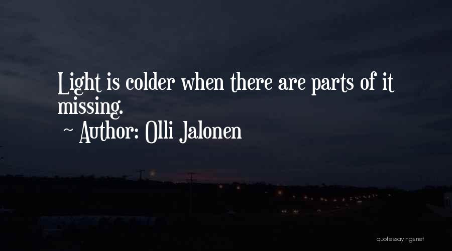 Olli Jalonen Quotes: Light Is Colder When There Are Parts Of It Missing.