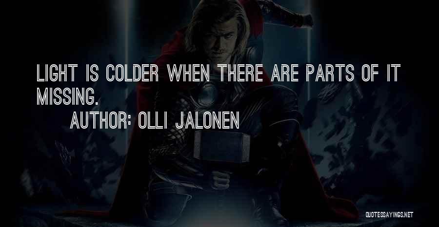 Olli Jalonen Quotes: Light Is Colder When There Are Parts Of It Missing.