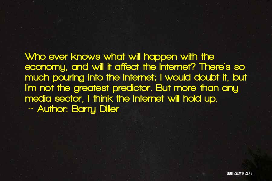 Barry Diller Quotes: Who Ever Knows What Will Happen With The Economy, And Will It Affect The Internet? There's So Much Pouring Into