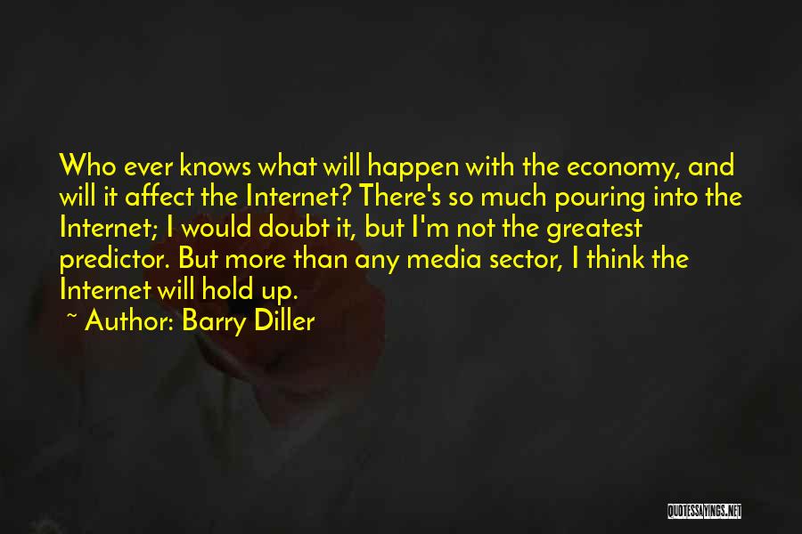 Barry Diller Quotes: Who Ever Knows What Will Happen With The Economy, And Will It Affect The Internet? There's So Much Pouring Into