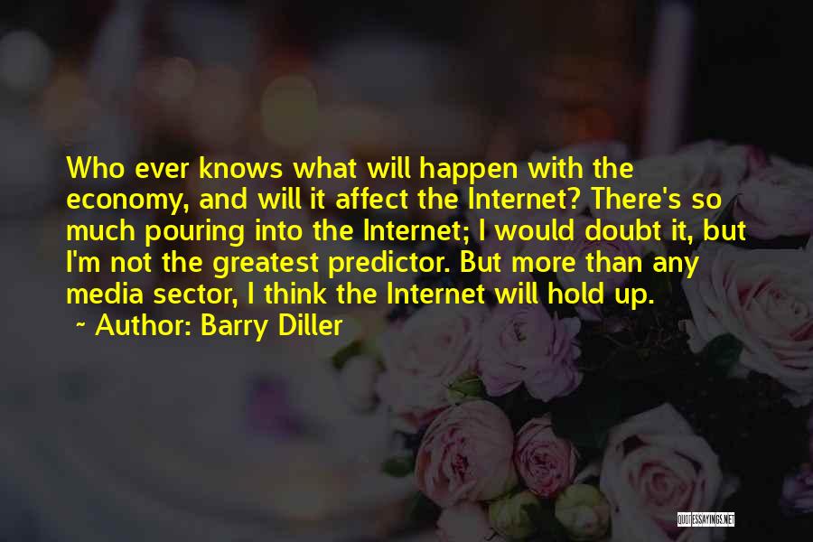 Barry Diller Quotes: Who Ever Knows What Will Happen With The Economy, And Will It Affect The Internet? There's So Much Pouring Into