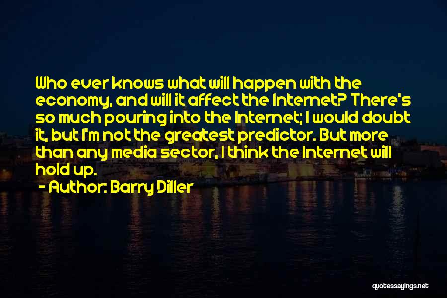 Barry Diller Quotes: Who Ever Knows What Will Happen With The Economy, And Will It Affect The Internet? There's So Much Pouring Into