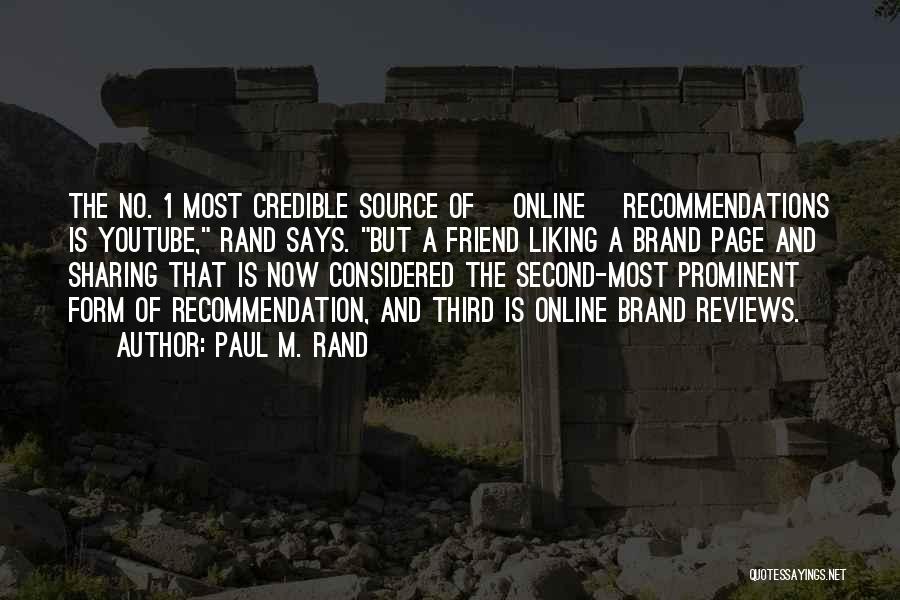 Paul M. Rand Quotes: The No. 1 Most Credible Source Of [online] Recommendations Is Youtube, Rand Says. But A Friend Liking A Brand Page