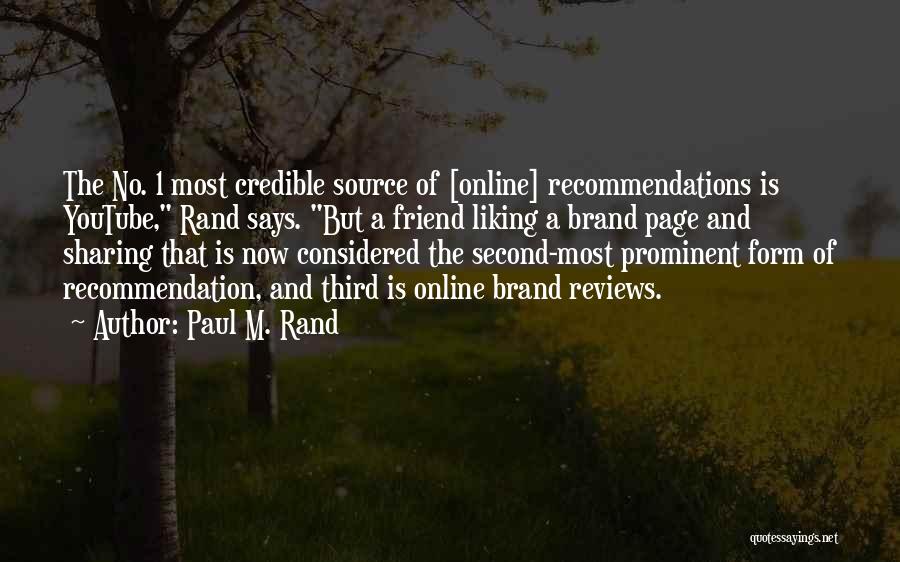 Paul M. Rand Quotes: The No. 1 Most Credible Source Of [online] Recommendations Is Youtube, Rand Says. But A Friend Liking A Brand Page