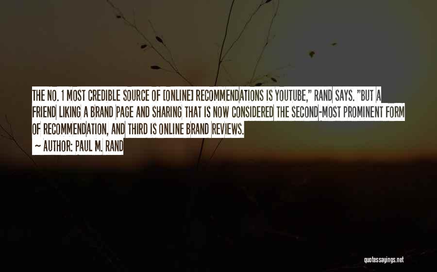 Paul M. Rand Quotes: The No. 1 Most Credible Source Of [online] Recommendations Is Youtube, Rand Says. But A Friend Liking A Brand Page