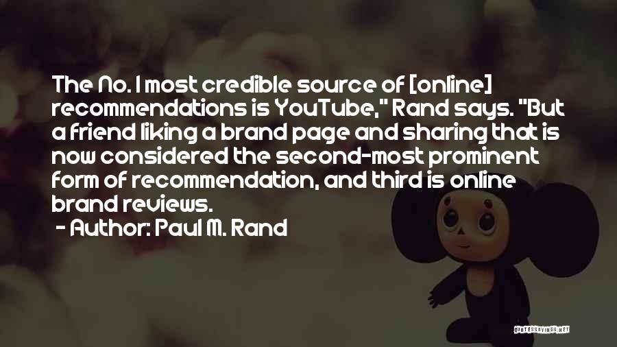 Paul M. Rand Quotes: The No. 1 Most Credible Source Of [online] Recommendations Is Youtube, Rand Says. But A Friend Liking A Brand Page