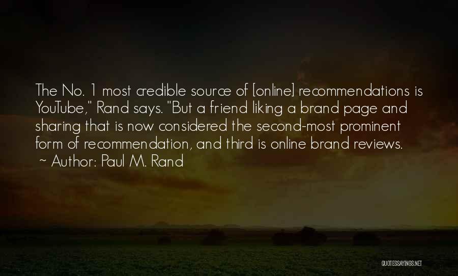 Paul M. Rand Quotes: The No. 1 Most Credible Source Of [online] Recommendations Is Youtube, Rand Says. But A Friend Liking A Brand Page