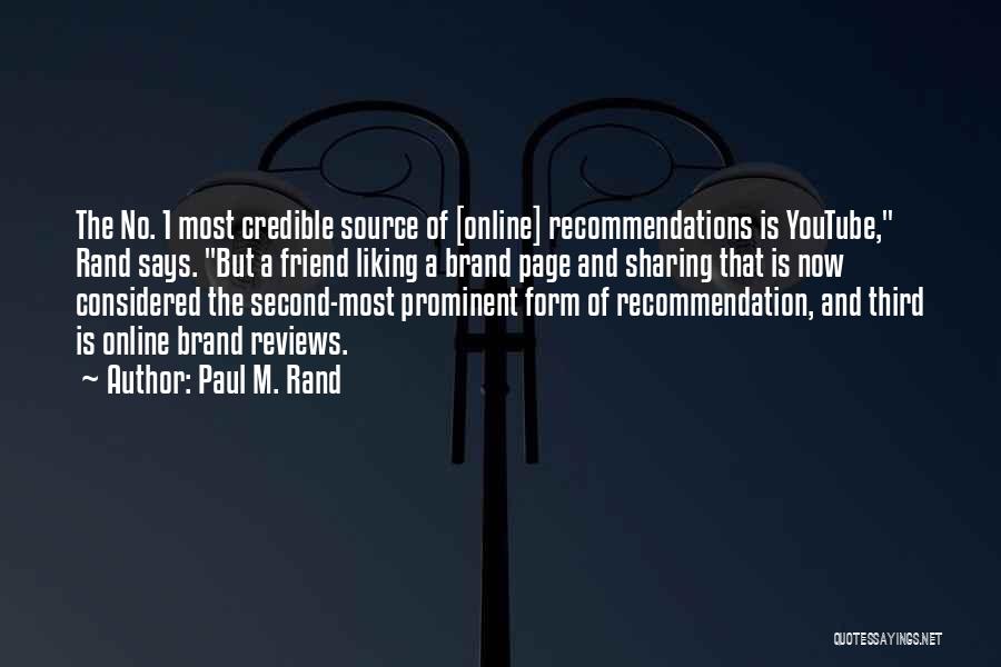 Paul M. Rand Quotes: The No. 1 Most Credible Source Of [online] Recommendations Is Youtube, Rand Says. But A Friend Liking A Brand Page