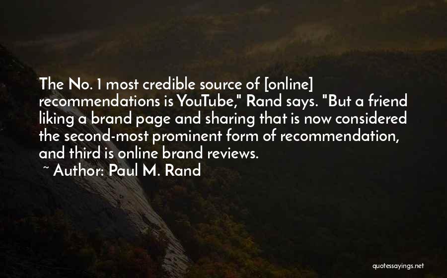 Paul M. Rand Quotes: The No. 1 Most Credible Source Of [online] Recommendations Is Youtube, Rand Says. But A Friend Liking A Brand Page