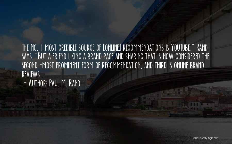 Paul M. Rand Quotes: The No. 1 Most Credible Source Of [online] Recommendations Is Youtube, Rand Says. But A Friend Liking A Brand Page