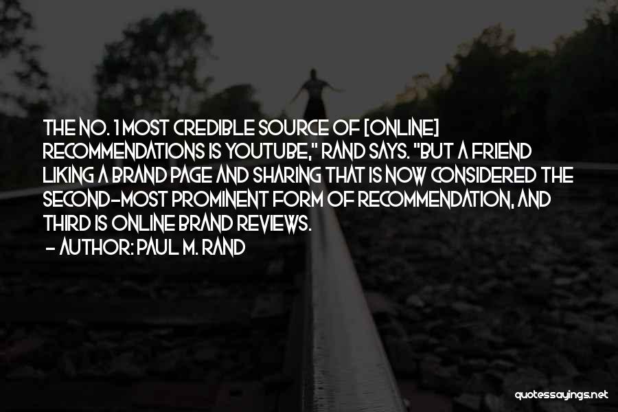 Paul M. Rand Quotes: The No. 1 Most Credible Source Of [online] Recommendations Is Youtube, Rand Says. But A Friend Liking A Brand Page