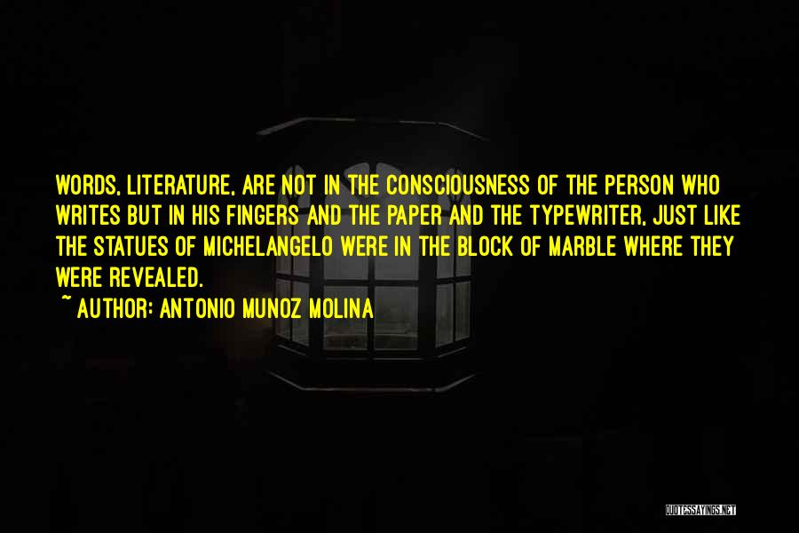 Antonio Munoz Molina Quotes: Words, Literature, Are Not In The Consciousness Of The Person Who Writes But In His Fingers And The Paper And