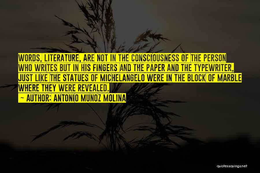 Antonio Munoz Molina Quotes: Words, Literature, Are Not In The Consciousness Of The Person Who Writes But In His Fingers And The Paper And
