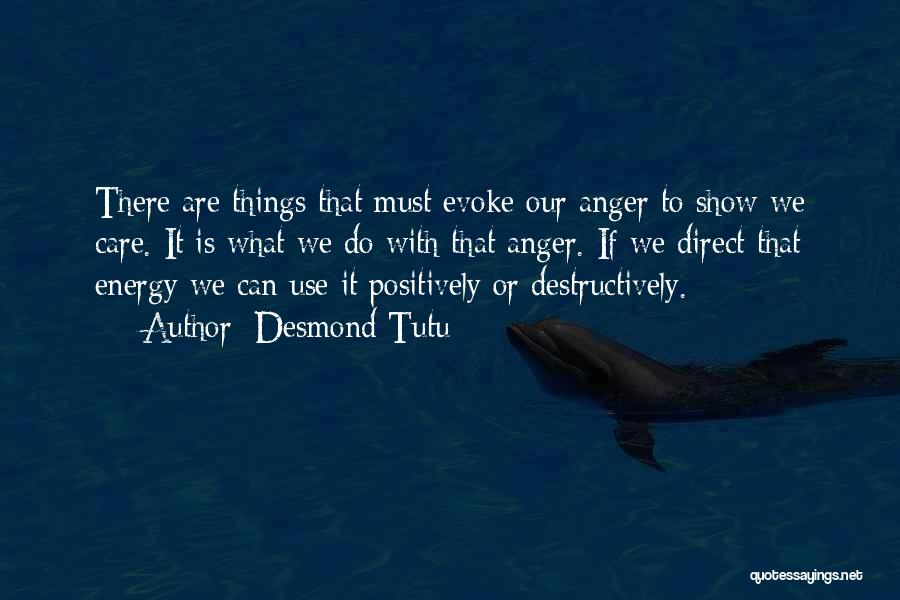 Desmond Tutu Quotes: There Are Things That Must Evoke Our Anger To Show We Care. It Is What We Do With That Anger.