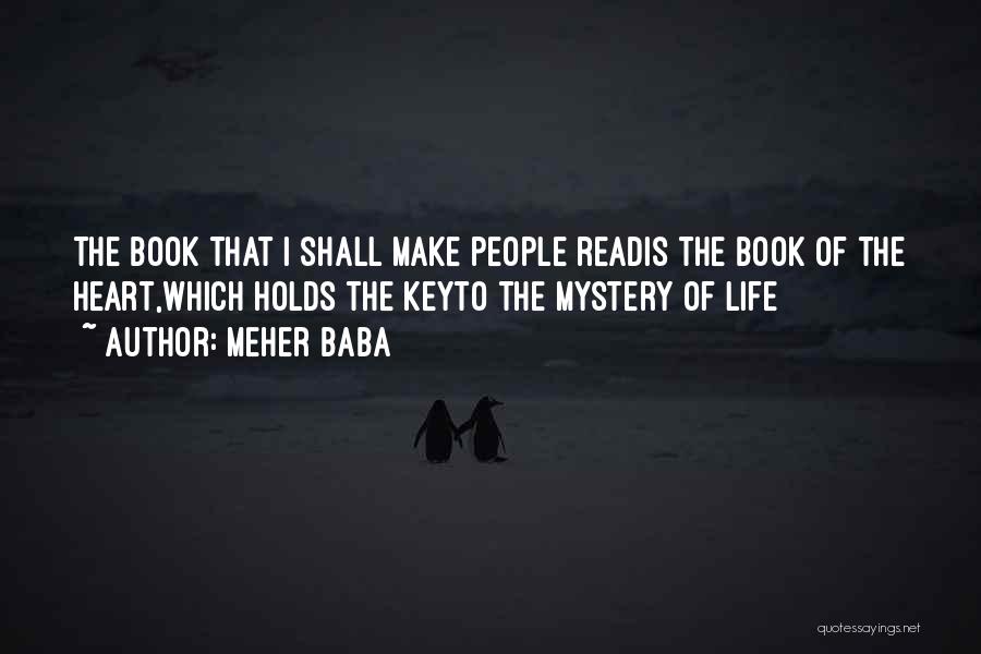 Meher Baba Quotes: The Book That I Shall Make People Readis The Book Of The Heart,which Holds The Keyto The Mystery Of Life